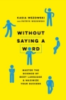 Image for Without Saying a Word : Master the Science of Body Language and Maximize Your Success