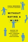 Image for Without saying a word: master the science of body language and maximize your success