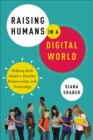 Image for Raising Humans in a Digital World: Helping Kids Build a Healthy Relationship with Technology