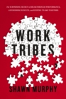 Image for Work tribes: the surprising secret to breakthrough performance, astonishing results, and keeping teams together