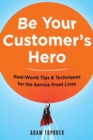 Image for Be your customer&#39;s hero  : real-world tips &amp; techniques for the service front lines