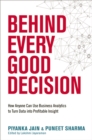 Image for Behind every good decision: how anyone can use business analytics to turn data into profitable insight