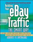 Image for Building your eBay traffic the smart way  : use Froogle, datafeeds, cross-selling, advanced listing strategies, and more to boost your sales on the web&#39;s #1 auction site
