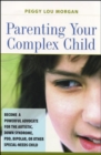 Image for Parenting Your Complex Child: Become a Powerful Advocate for the Autistic, Down Syndrome, PDD, Bipolar, or Other Special-Needs Child