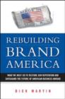Image for Rebuilding brand America  : what we must do to restore our reputation and safeguard the future of American business abroad