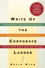 Image for Write Up the Corporate Ladder : Successful Writers Reveal the Techniques That Help You Write with Ease and Get Ahead