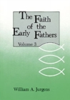 Image for The Faith of the Early Fathers: Volume 3