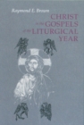 Image for Christ in the Gospels of the Liturgical Year : Raymond E. Brown, SS (1928-1998) Expanded Edition with Essays by John R. Donahue, SJ, and Ronald D. Witherup, SS