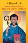 Image for A Blessed Life : Benedictine Guidelines for Those Who Long for Good Days