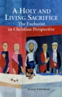 Image for A Holy and Living Sacrifice : The Eucharist in Christian Perspective