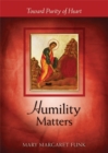 Image for Humility matters  : toward purity of heart