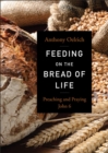 Image for Feeding on the bread of life  : preaching and praying John 6