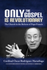 Image for Only the Gospel is Revolutionary : The Church in the Reform of Pope Francis