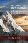 Image for To dare the Our Father  : a transformative spiritual practice