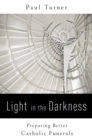 Image for Light in the darkness  : preparing better Catholic funerals