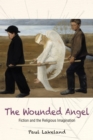 Image for The wounded angel  : fiction and the religious imagination
