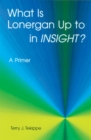 Image for What is Lonergan Up to in &quot;Insight&quot;? : A Primer