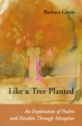 Image for Like a Tree Planted : An Exploration of the Psalms and Parables Through Metaphor