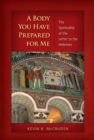 Image for A Body You Have Prepared For Me : The Spirituality of the Letter to the Hebrews