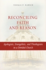 Image for Reconciling Faith and Reason : Apologists, Evangelists, and Theologians in a Divided Church