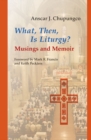 Image for What, Then, Is Liturgy? : Musings and Memoir