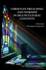 Image for Christian Preaching and Worship in Multicultural Contexts : A Practical Theological Approach
