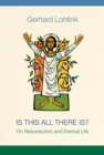 Image for Is this all there is?  : on resurrection and eternal life