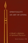 Image for Spirituality : An Art of Living: A Monk&#39;s Alphabet of Spiritual Practices