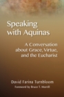 Image for Speaking with Aquinas  : a conversation about grace, virtue, and the Eucharist