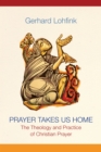 Image for Prayer takes us home  : the theology and practice of Christian prayer