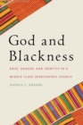 Image for God and blackness  : race, gender, and identity in a middle class Afrocentric church