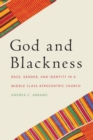 Image for God and blackness: race, gender, and identity in a middle class Afrocentric church