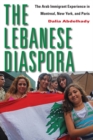 Image for The Lebanese diaspora: the Arab immigrant experience in Montreal, New York, and Paris