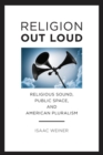 Image for Religion out loud: religious sound, public space, and American pluralism