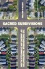 Image for Sacred subdivisions: the postsuburban transformation of American Evangelicalism