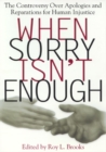 Image for When sorry isn&#39;t enough  : the controversy over apologies and reparations for human injustice
