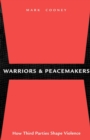 Image for Warriors and Peacemakers : How Third Parties Shape Violence