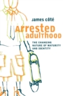 Image for Arrested adulthood  : the changing nature of maturity and identity
