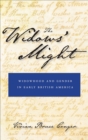 Image for The widows&#39; might: widowhood and gender in early British America