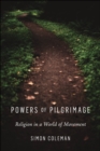 Image for Powers of pilgrimage: religion in a world of movement