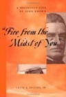 Image for Fire from the midst of you  : a religious life of John Brown