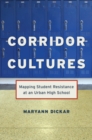 Image for Corridor cultures  : mapping student resistance at an urban high school