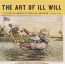 Image for The art of ill will  : the story of American political cartoons