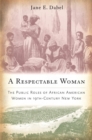 Image for A respectable woman: the public roles of African American women in 19th-century New York