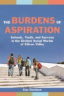 Image for The burdens of aspiration  : schools, youth, and success in the divided social worlds of Silicon Valley