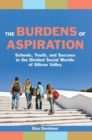 Image for The burdens of aspiration: schools, youth, and success in the divided social worlds of Silicon Valley