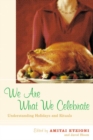 Image for We are what we celebrate  : understanding holidays and rituals