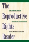 Image for The Reproductive Rights Reader : Law, Medicine, and the Construction of Motherhood