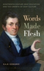 Image for Words Made Flesh : Nineteenth-Century Deaf Education and the Growth of Deaf Culture