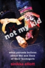 Image for Not my kid  : what parents believe about the sex lives of their teenagers
